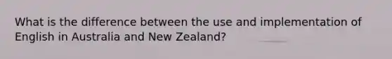 What is the difference between the use and implementation of English in Australia and New Zealand?