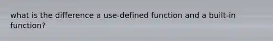 what is the difference a use-defined function and a built-in function?