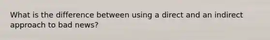 What is the difference between using a direct and an indirect approach to bad news?
