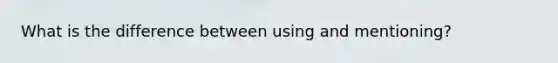 What is the difference between using and mentioning?