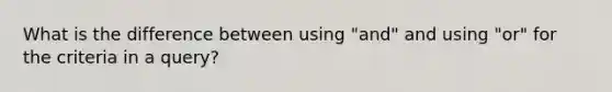 What is the difference between using "and" and using "or" for the criteria in a query?