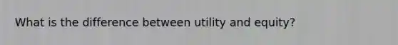 What is the difference between utility and equity?