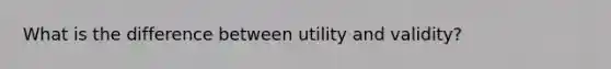 What is the difference between utility and validity?