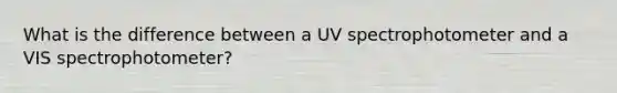 What is the difference between a UV spectrophotometer and a VIS spectrophotometer?