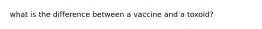 what is the difference between a vaccine and a toxoid?