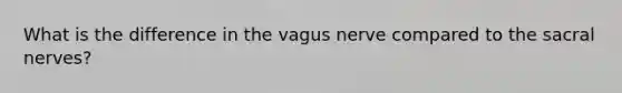 What is the difference in the vagus nerve compared to the sacral nerves?