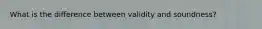 What is the difference between validity and soundness?