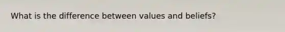 What is the difference between values and beliefs?