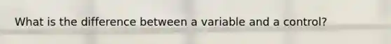 What is the difference between a variable and a control?