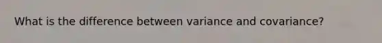 What is the difference between variance and covariance?