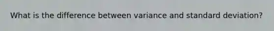 What is the difference between variance and standard deviation?