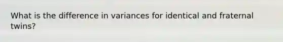 What is the difference in variances for identical and fraternal twins?