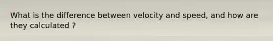 What is the difference between velocity and speed, and how are they calculated ?