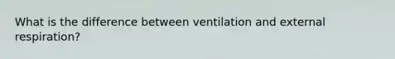 What is the difference between ventilation and external respiration?