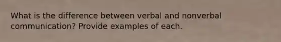 What is the difference between verbal and nonverbal communication? Provide examples of each.