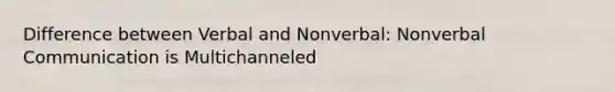 Difference between Verbal and Nonverbal: Nonverbal Communication is Multichanneled