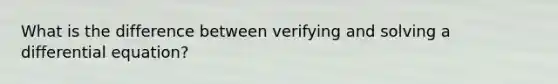 What is the difference between verifying and solving a differential equation?