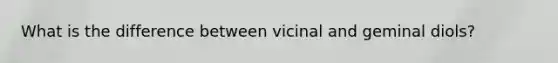 What is the difference between vicinal and geminal diols?