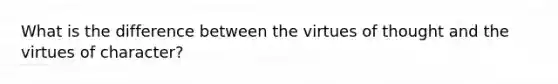 What is the difference between the virtues of thought and the virtues of character?