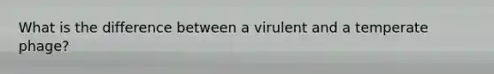 What is the difference between a virulent and a temperate phage?