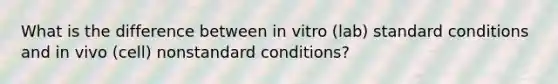 What is the difference between in vitro (lab) standard conditions and in vivo (cell) nonstandard conditions?