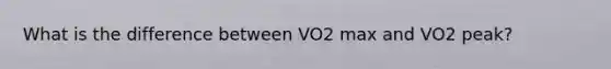 What is the difference between VO2 max and VO2 peak?