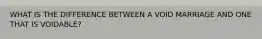 WHAT IS THE DIFFERENCE BETWEEN A VOID MARRIAGE AND ONE THAT IS VOIDABLE?