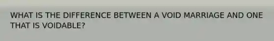 WHAT IS THE DIFFERENCE BETWEEN A VOID MARRIAGE AND ONE THAT IS VOIDABLE?