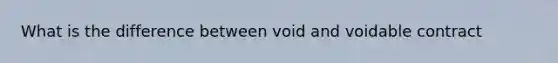 What is the difference between void and voidable contract