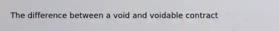 The difference between a void and voidable contract