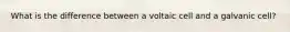 What is the difference between a voltaic cell and a galvanic cell?