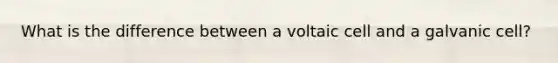 What is the difference between a voltaic cell and a galvanic cell?