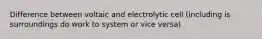 Difference between voltaic and electrolytic cell (including is surroundings do work to system or vice versa)