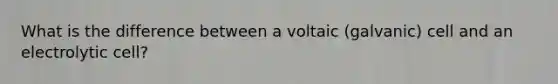 What is the difference between a voltaic (galvanic) cell and an electrolytic cell?