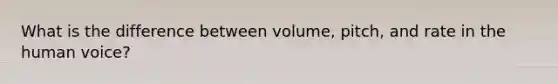 What is the difference between volume, pitch, and rate in the human voice?