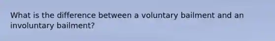 What is the difference between a voluntary bailment and an involuntary bailment?