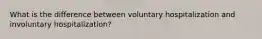 What is the difference between voluntary hospitalization and involuntary hospitalization?