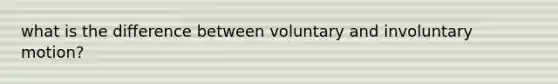 what is the difference between voluntary and involuntary motion?