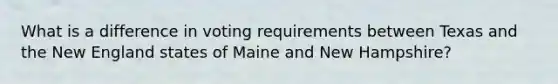 What is a difference in voting requirements between Texas and the New England states of Maine and New Hampshire?