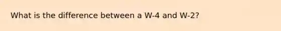 What is the difference between a W-4 and W-2?