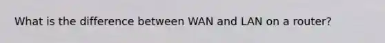 What is the difference between WAN and LAN on a router?