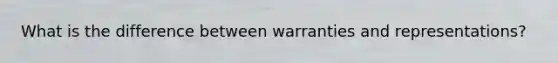 What is the difference between warranties and representations?