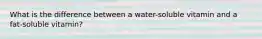 What is the difference between a water-soluble vitamin and a fat-soluble vitamin?