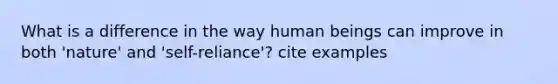 What is a difference in the way human beings can improve in both 'nature' and 'self-reliance'? cite examples