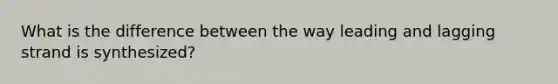 What is the difference between the way leading and lagging strand is synthesized?