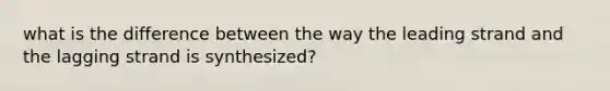 what is the difference between the way the leading strand and the lagging strand is synthesized?