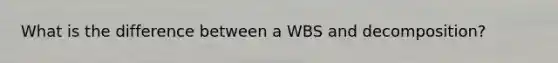 What is the difference between a WBS and decomposition?