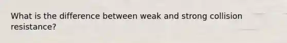 What is the difference between weak and strong collision resistance?