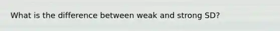 What is the difference between weak and strong SD?