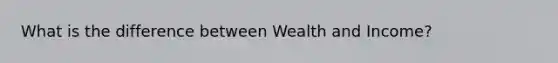 What is the difference between Wealth and Income?